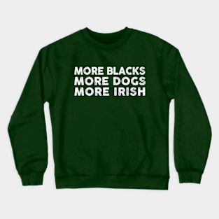 More Blacks More Dogs More Irish Crewneck Sweatshirt